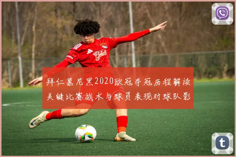 拜仁慕尼黑2020欧冠夺冠历程解读关键比赛战术与球员表现对球队影响