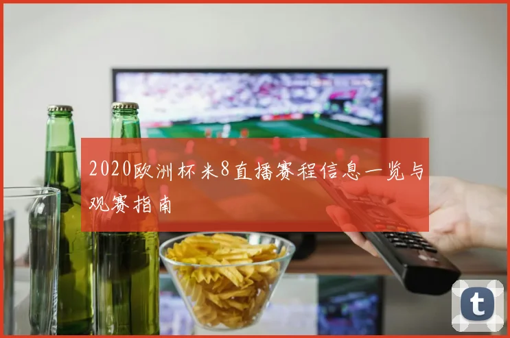 2020欧洲杯米8直播赛程信息一览与观赛指南